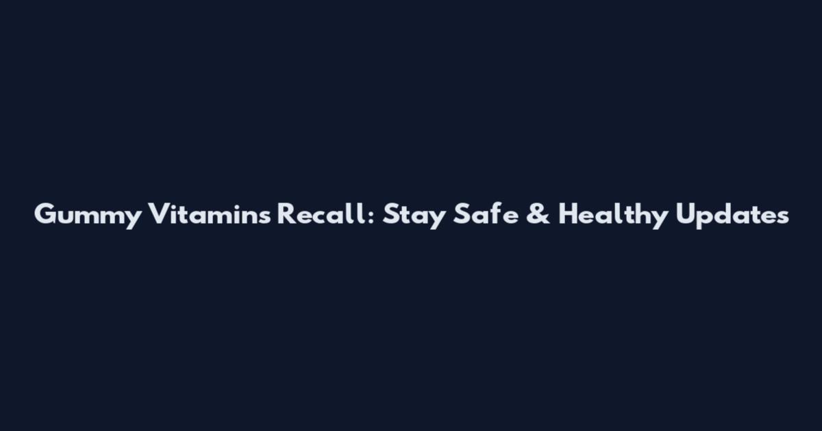 Gummy Vitamins Recall: Stay Safe & Healthy Updates