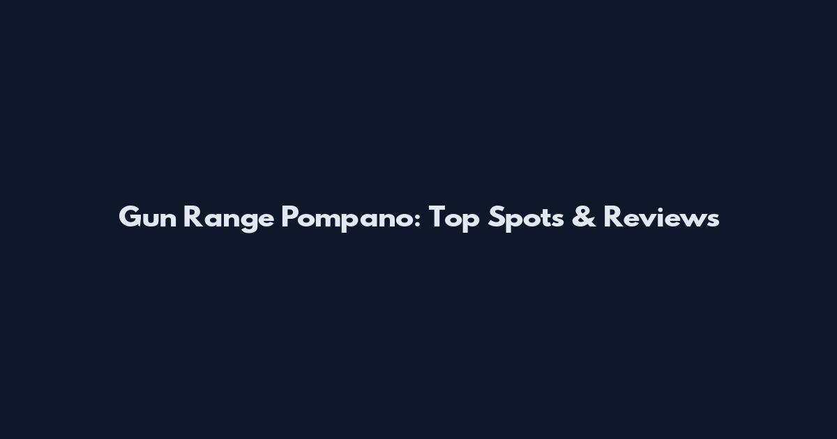 Gun Range Pompano: Top Spots & Reviews