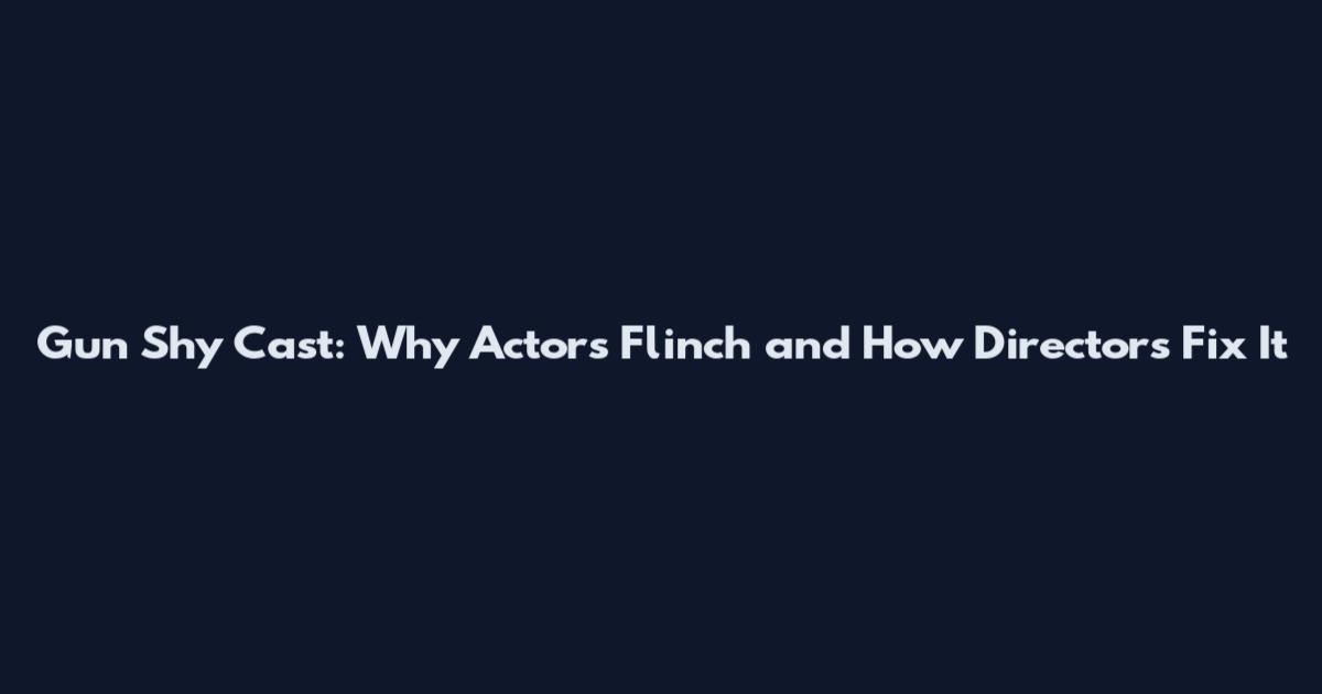 Gun Shy Cast: Why Actors Flinch and How Directors Fix It