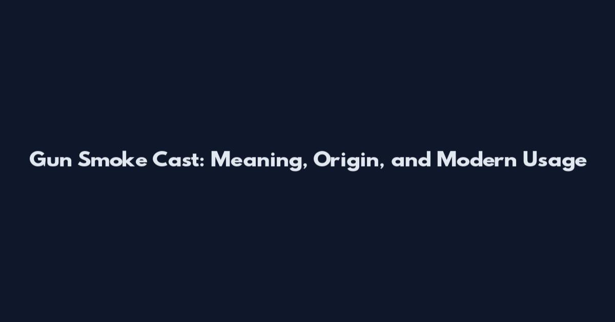Gun Smoke Cast: Meaning, Origin, and Modern Usage