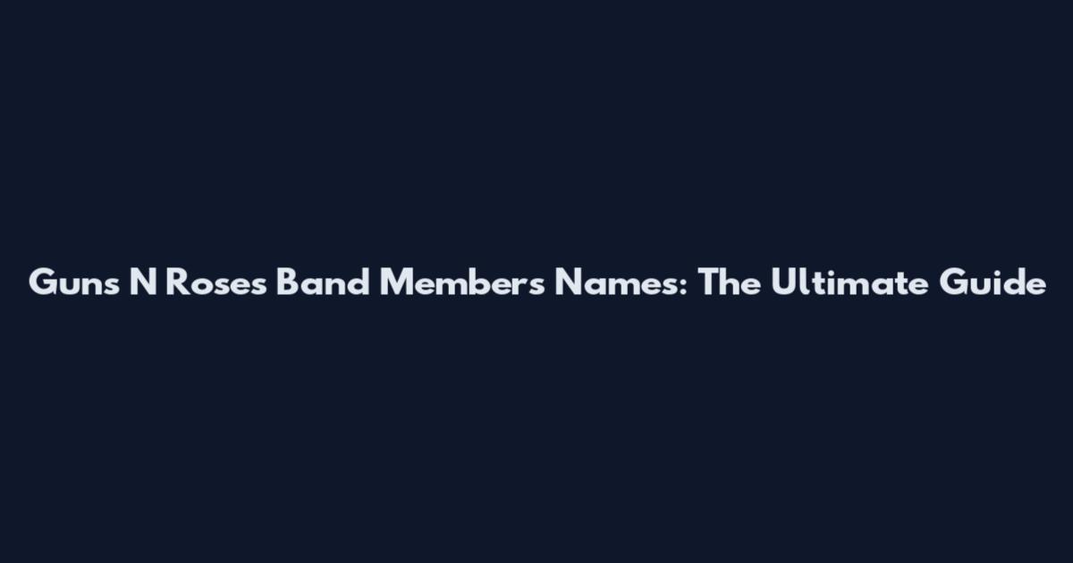Guns N Roses Band Members Names: The Ultimate Guide