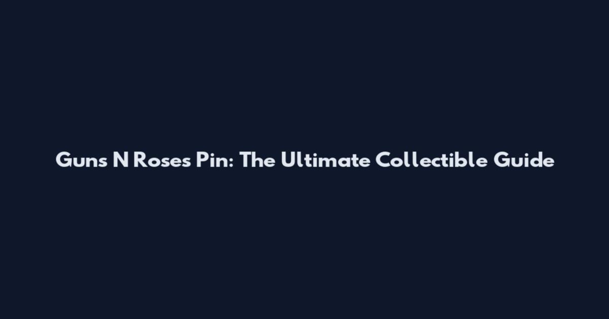 Guns N Roses Pin: The Ultimate Collectible Guide