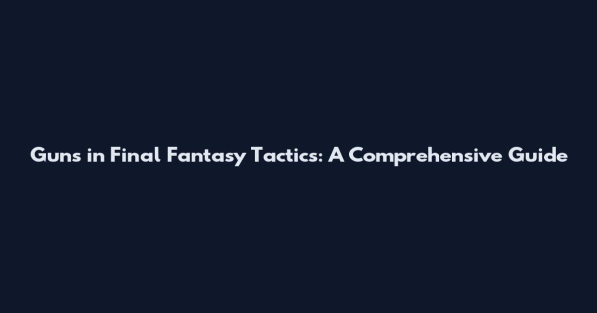 Guns in Final Fantasy Tactics: A Comprehensive Guide