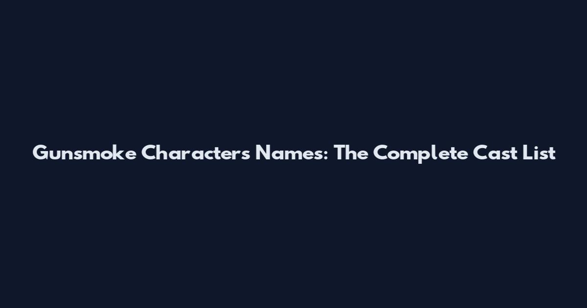 Gunsmoke Characters Names: The Complete Cast List