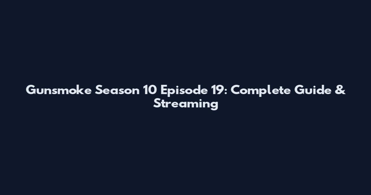 Gunsmoke Season 10 Episode 19: Complete Guide & Streaming
