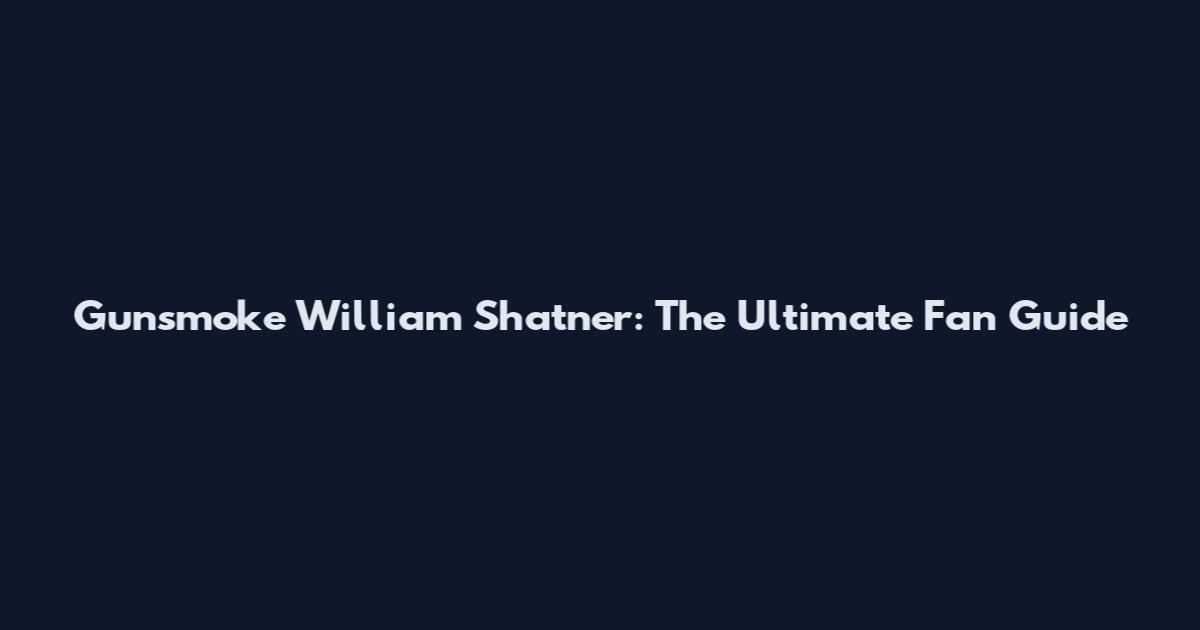 Gunsmoke William Shatner: The Ultimate Fan Guide