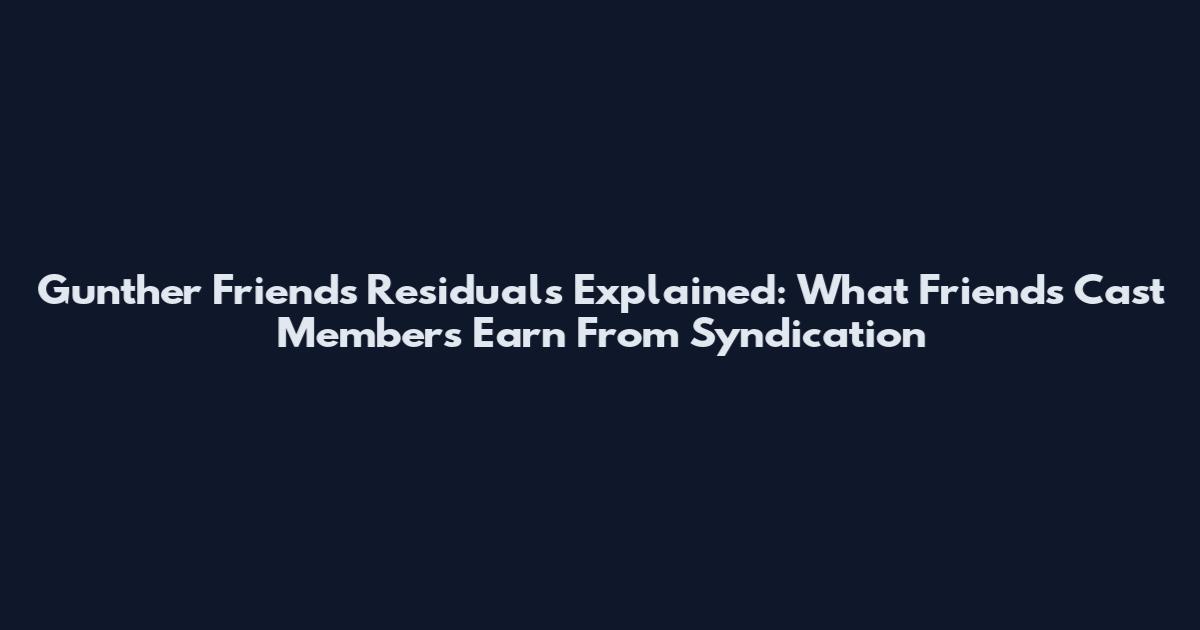 Gunther Friends Residuals Explained: What Friends Cast Members Earn From Syndication