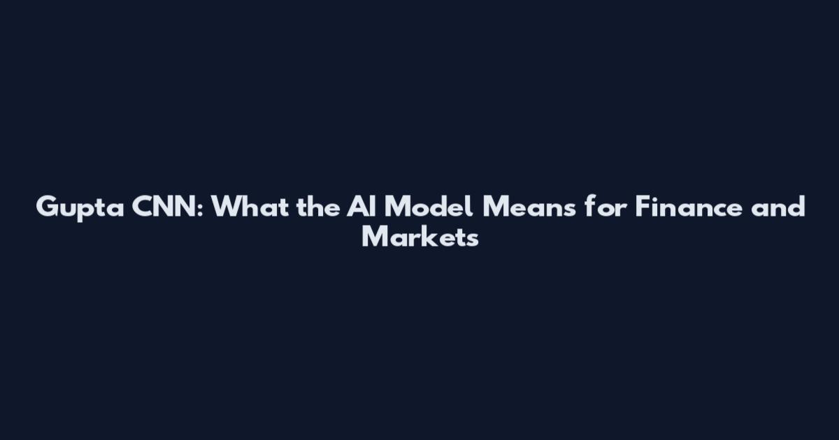 Gupta CNN: What the AI Model Means for Finance and Markets