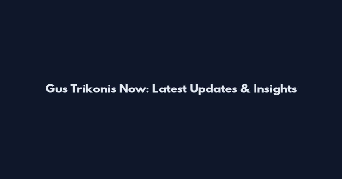 Gus Trikonis Now: Latest Updates & Insights