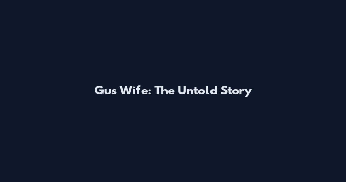 Gus Wife: The Untold Story