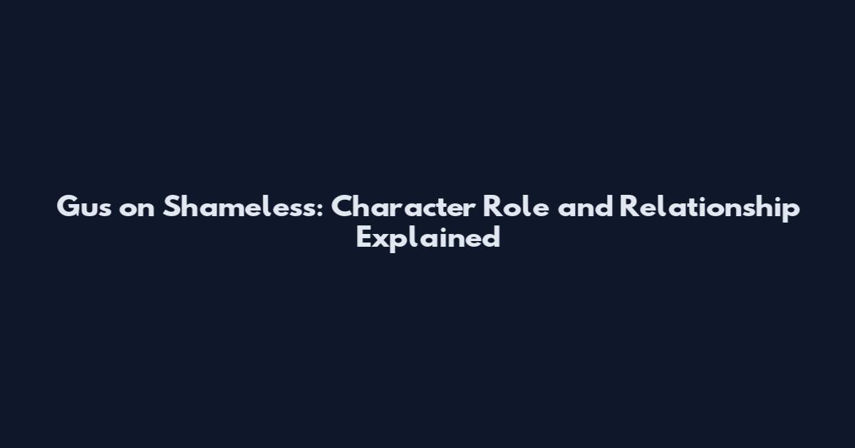 Gus on Shameless: Character Role and Relationship Explained