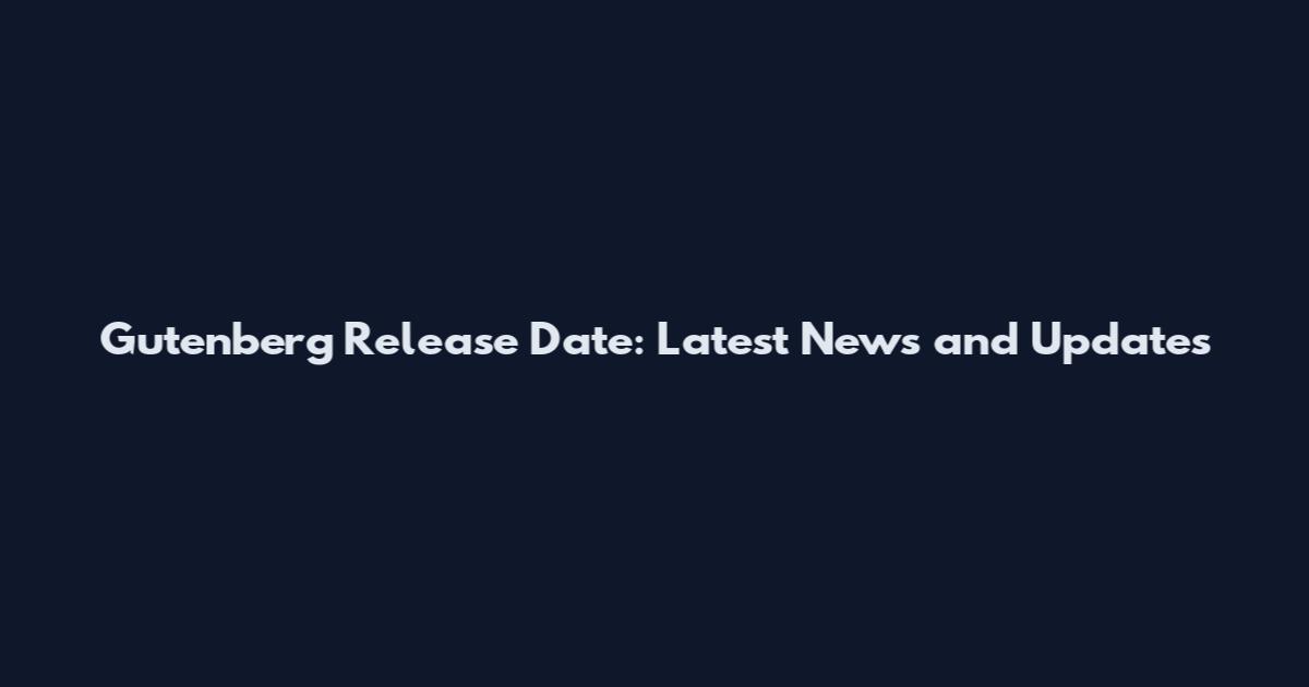 Gutenberg Release Date: Latest News and Updates