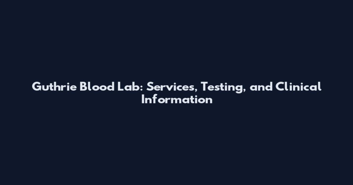 Guthrie Blood Lab: Services, Testing, and Clinical Information