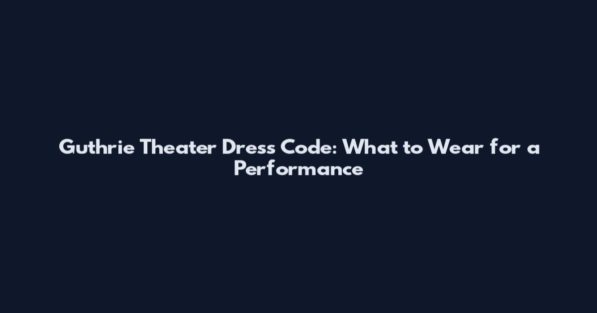 Guthrie Theater Dress Code: What to Wear for a Performance
