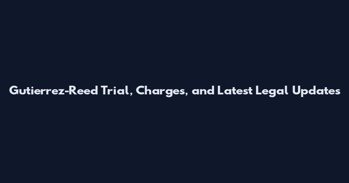 Gutierrez-Reed Trial, Charges, and Latest Legal Updates