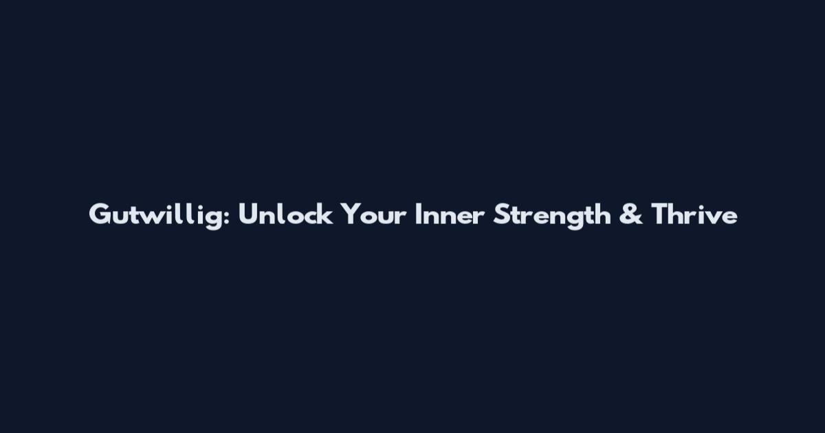 Gutwillig: Unlock Your Inner Strength & Thrive