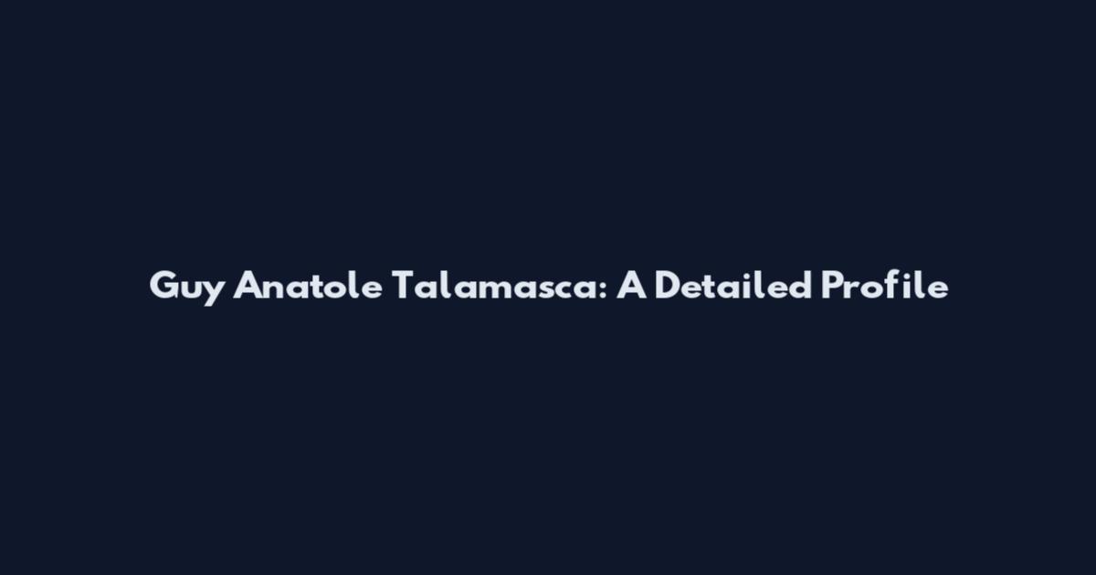 Guy Anatole Talamasca: A Detailed Profile
