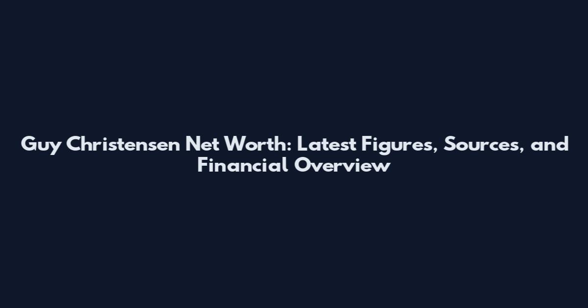 Guy Christensen Net Worth: Latest Figures, Sources, and Financial Overview