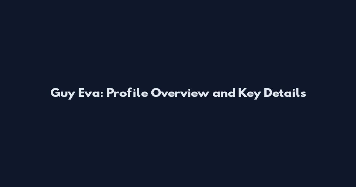 Guy Eva: Profile Overview and Key Details
