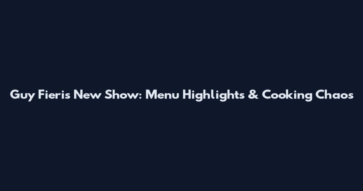 Guy Fieri's New Show: Menu Highlights & Cooking Chaos