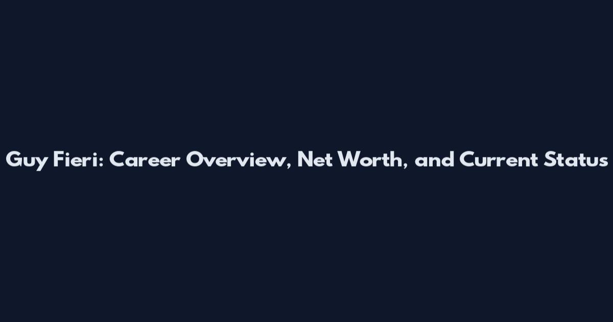 Guy Fieri: Career Overview, Net Worth, and Current Status