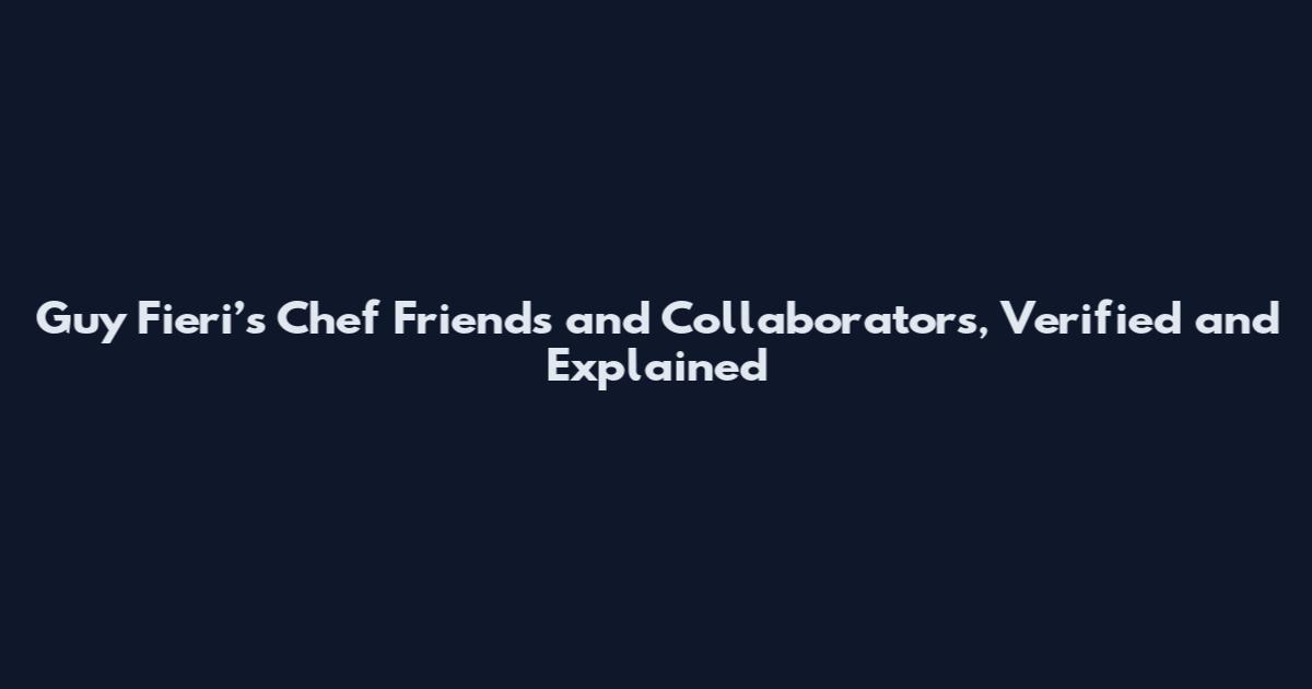 Guy Fieri’s Chef Friends and Collaborators, Verified and Explained