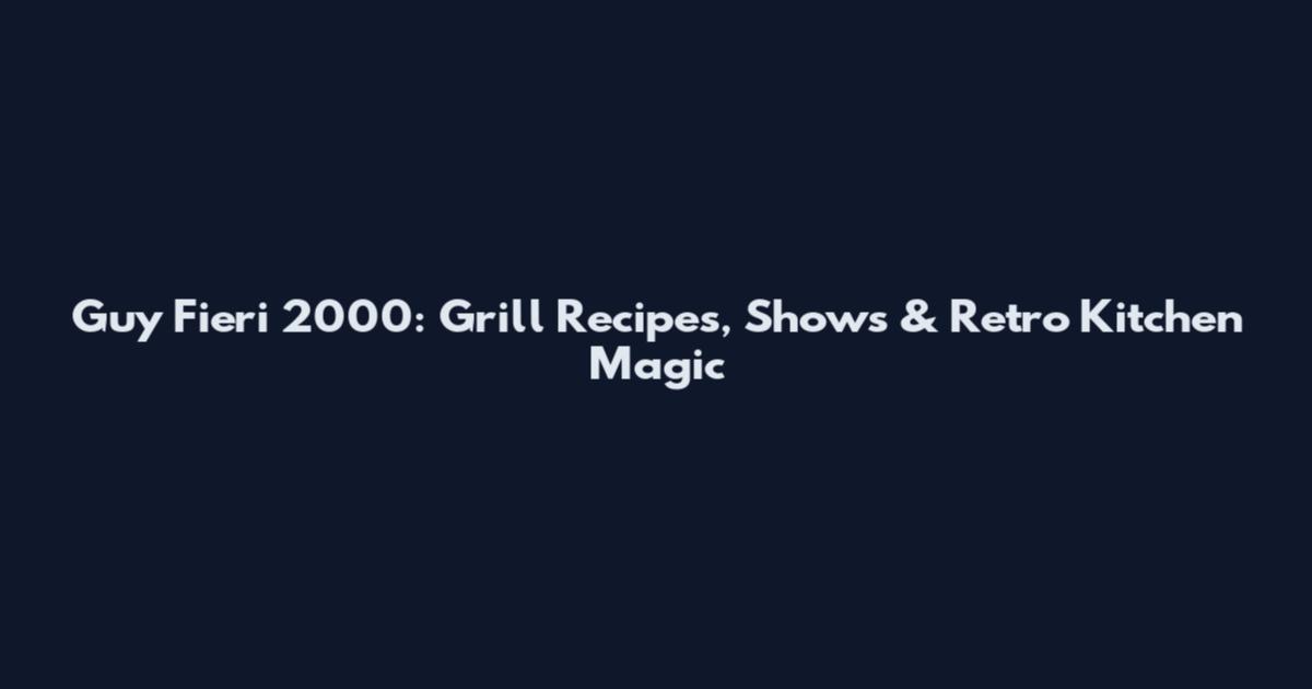 Guy Fieri 2000: Grill Recipes, Shows & Retro Kitchen Magic