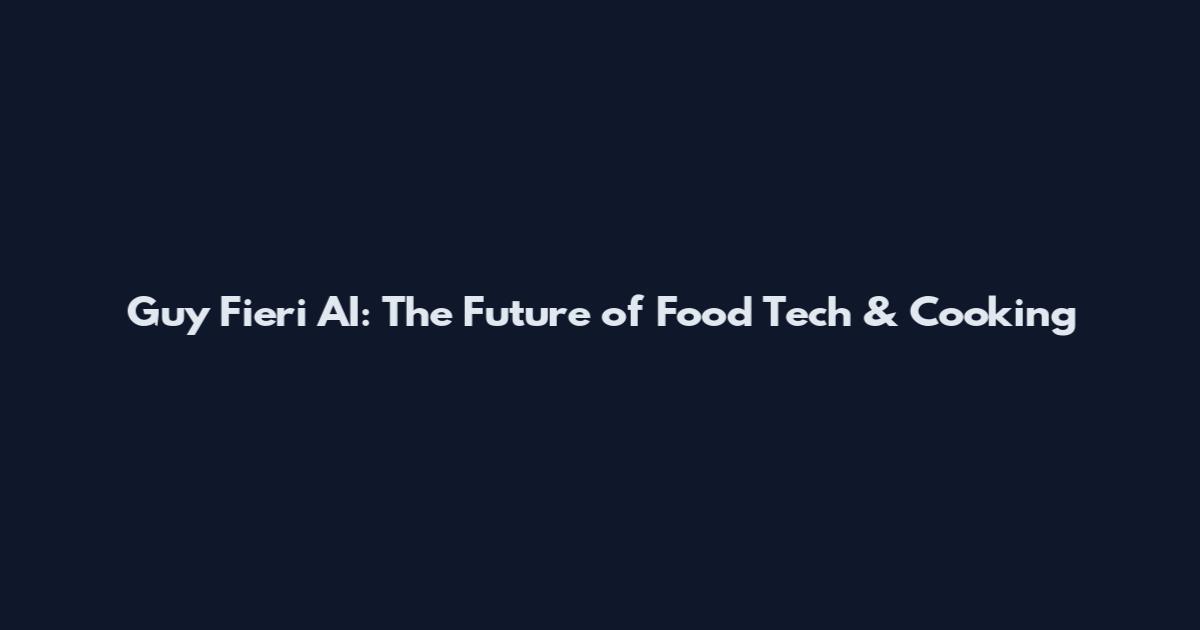 Guy Fieri AI: The Future of Food Tech & Cooking