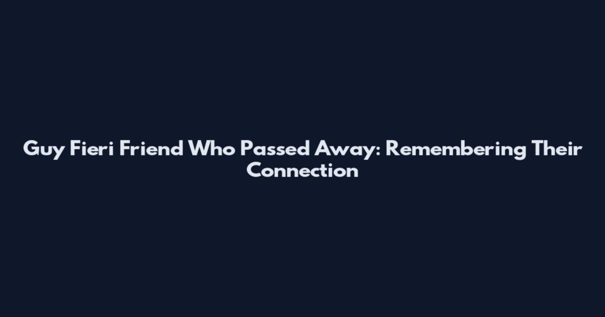 Guy Fieri Friend Who Passed Away: Remembering Their Connection