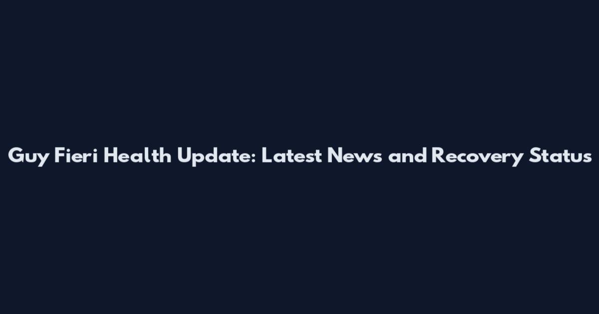 Guy Fieri Health Update: Latest News and Recovery Status