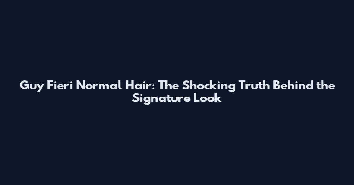 Guy Fieri Normal Hair: The Shocking Truth Behind the Signature Look