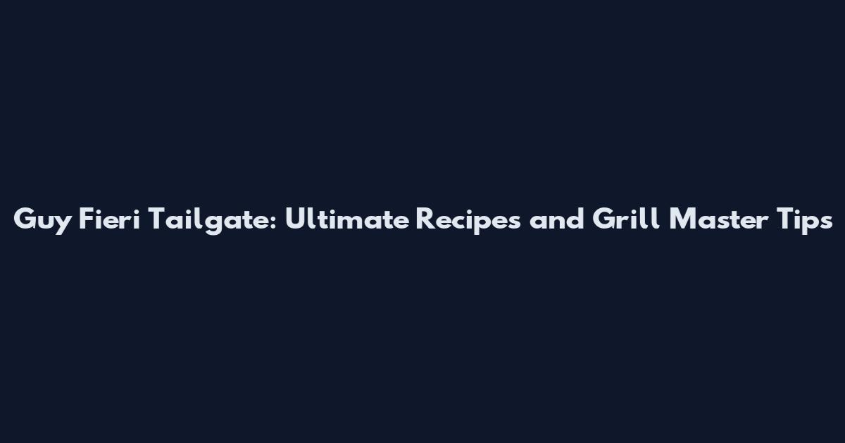 Guy Fieri Tailgate: Ultimate Recipes and Grill Master Tips