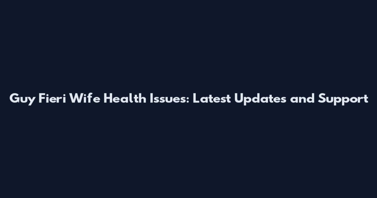 Guy Fieri Wife Health Issues: Latest Updates and Support