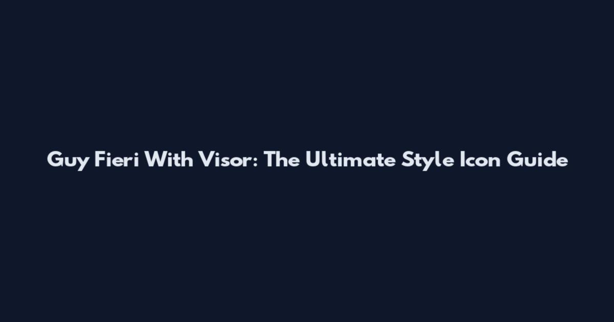 Guy Fieri With Visor: The Ultimate Style Icon Guide