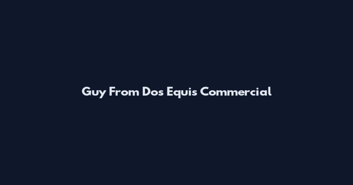 Guy From Dos Equis Commercial