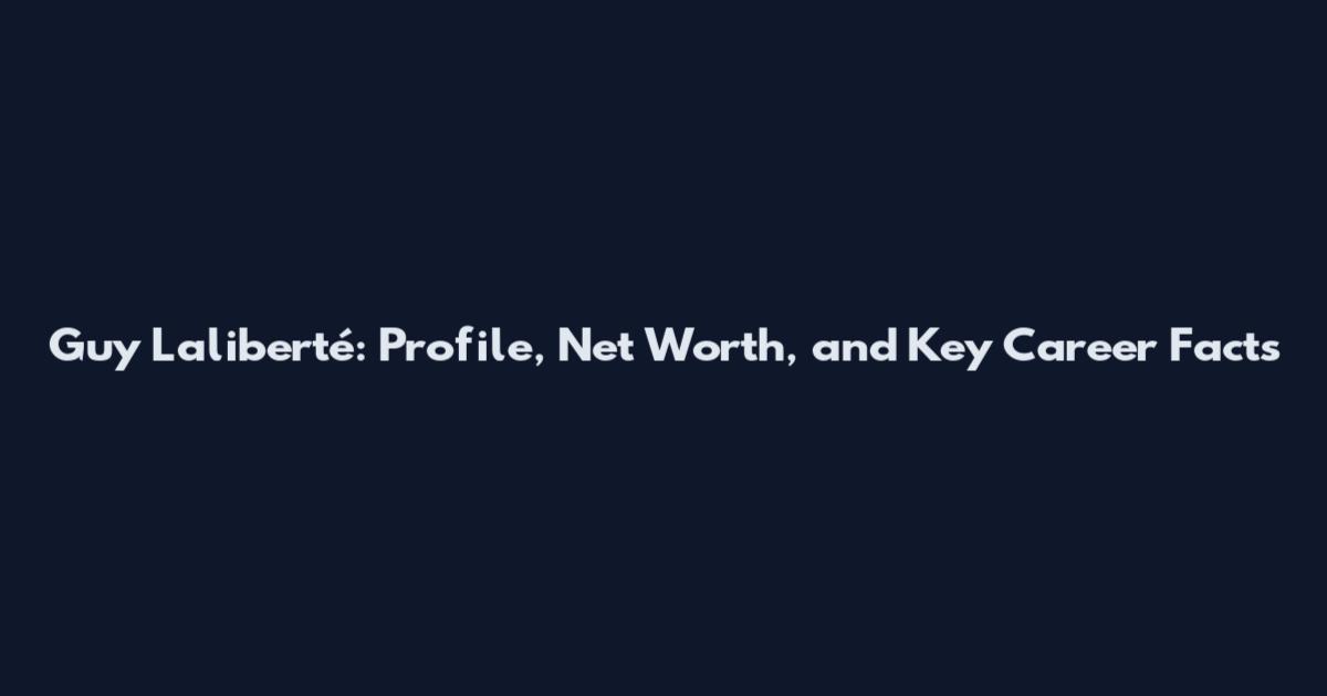 Guy Laliberté: Profile, Net Worth, and Key Career Facts