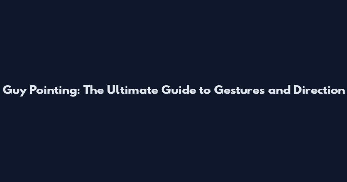 Guy Pointing: The Ultimate Guide to Gestures and Direction