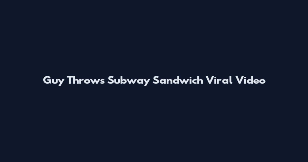 Guy Throws Subway Sandwich Viral Video