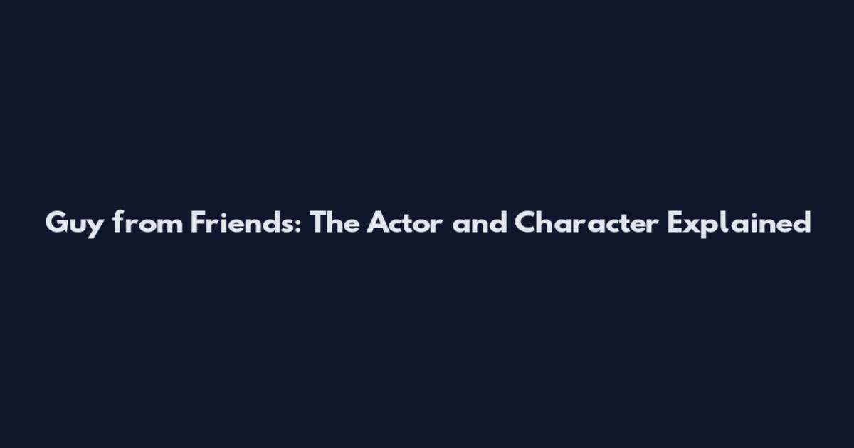Guy from Friends: The Actor and Character Explained