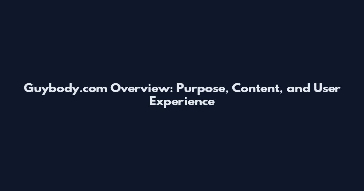 Guybody.com Overview: Purpose, Content, and User Experience