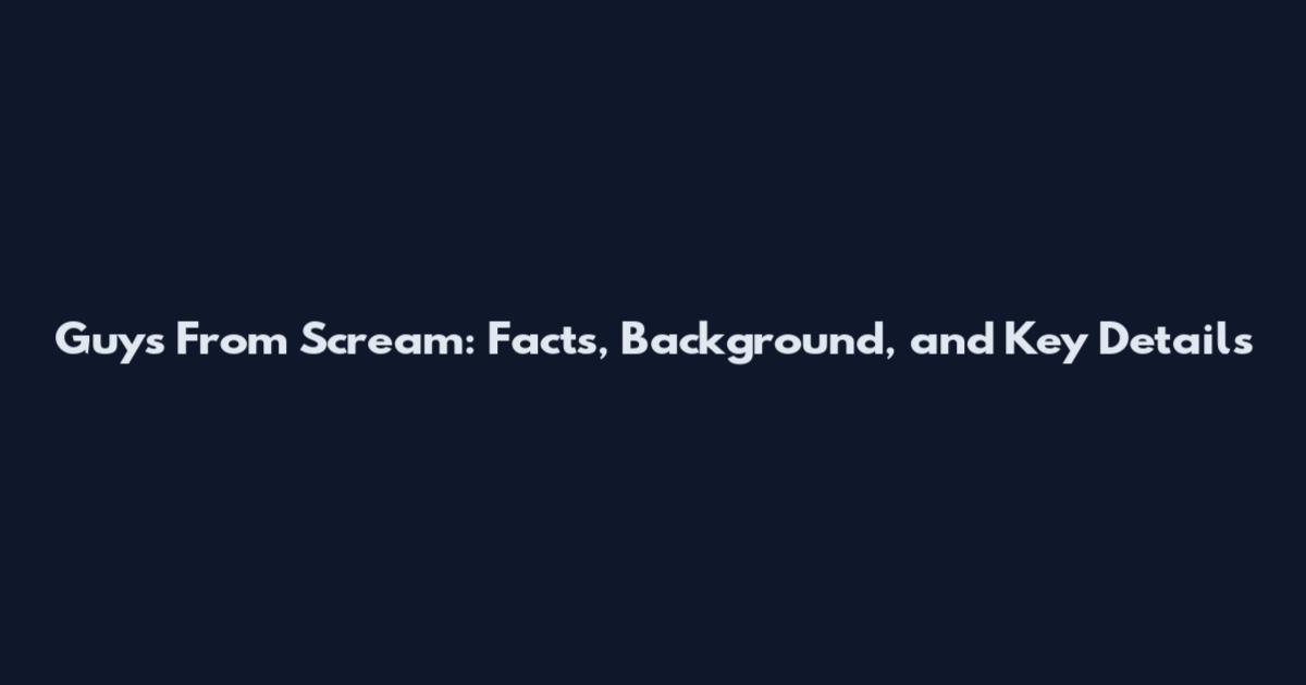 Guys From Scream: Facts, Background, and Key Details