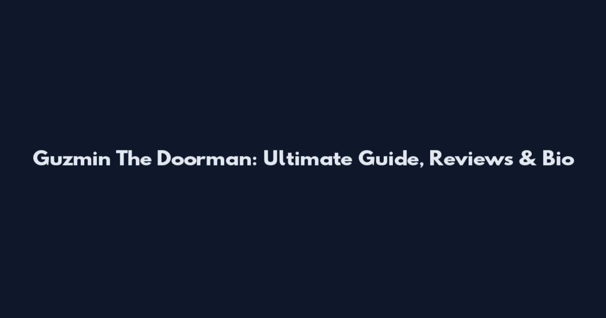 Guzmin The Doorman: Ultimate Guide, Reviews & Bio