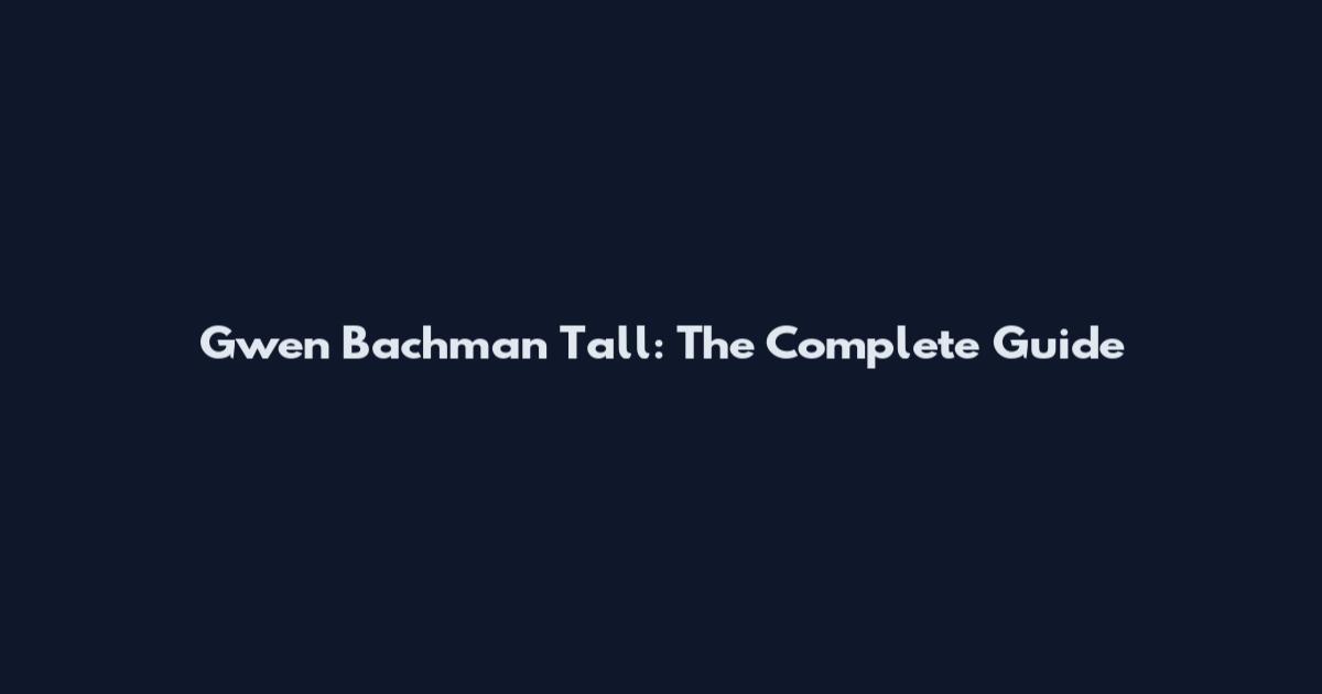 Gwen Bachman Tall: The Complete Guide