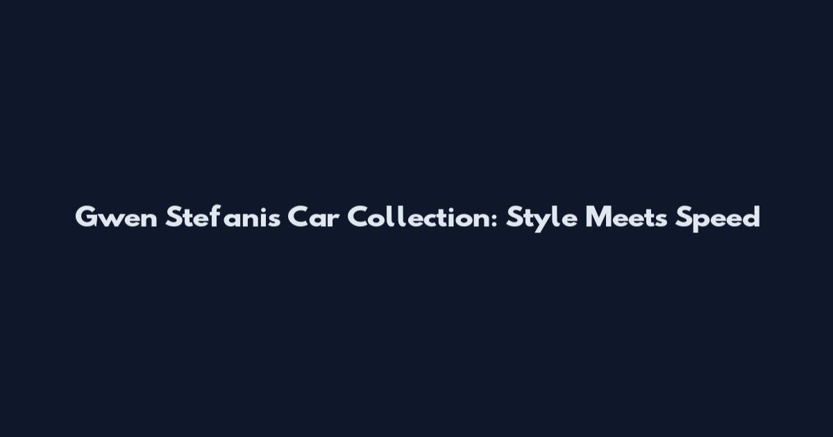 Gwen Stefani's Car Collection: Style Meets Speed