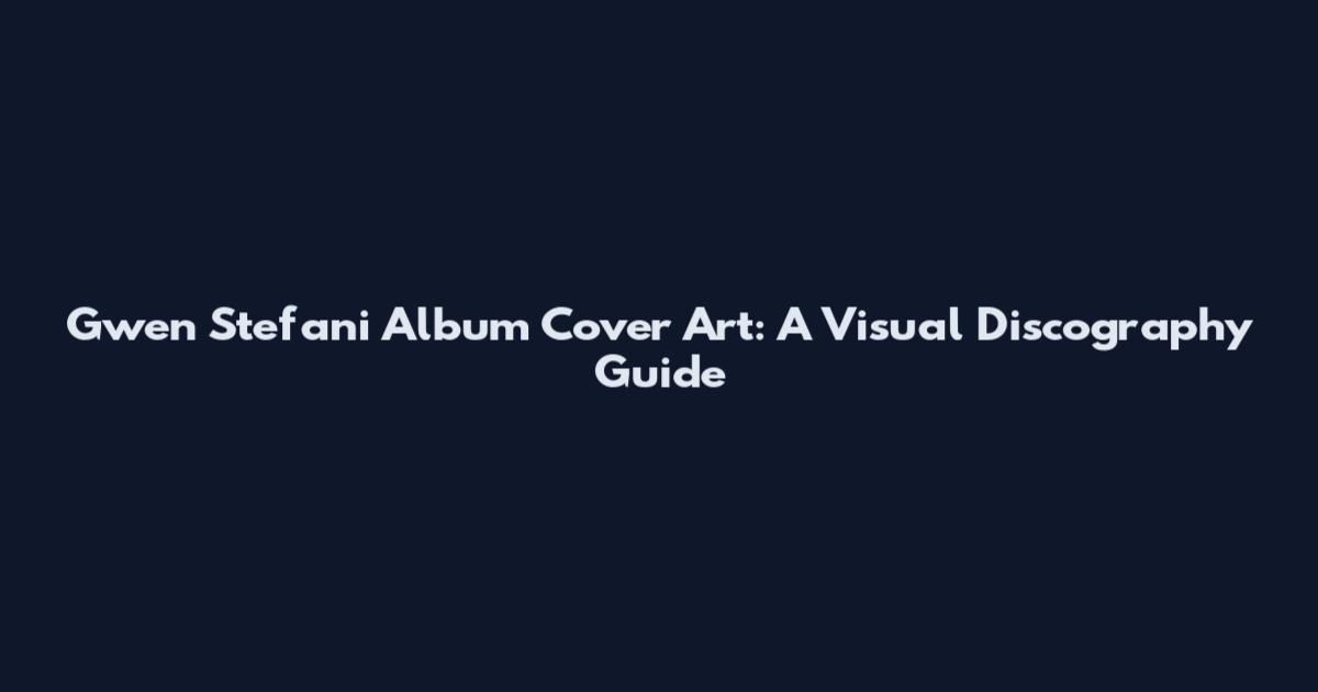 Gwen Stefani Album Cover Art: A Visual Discography Guide