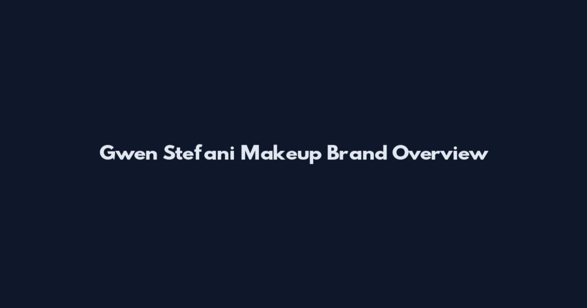 Gwen Stefani Makeup Brand Overview