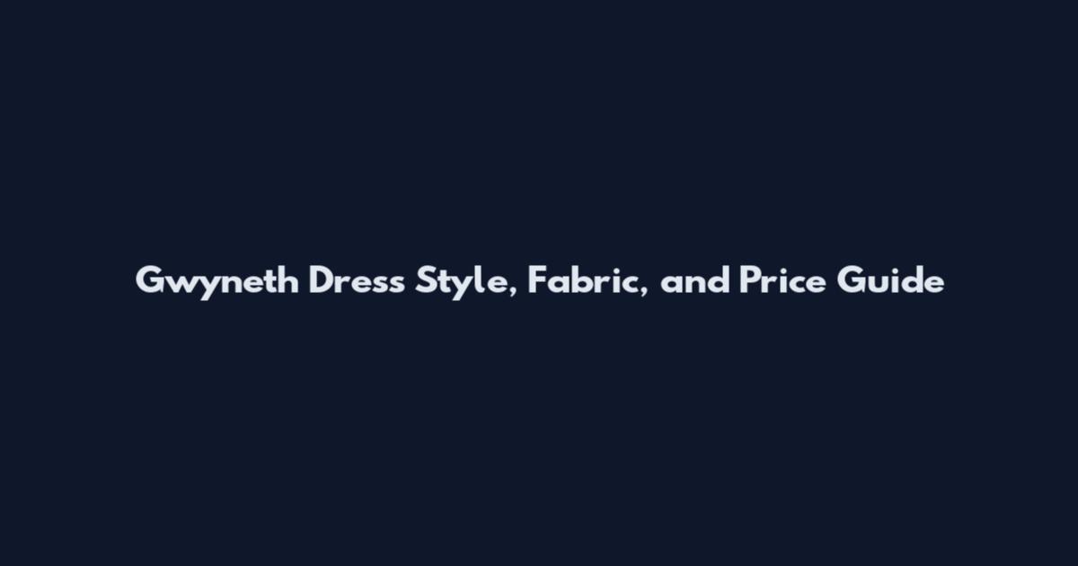 Gwyneth Dress Style, Fabric, and Price Guide