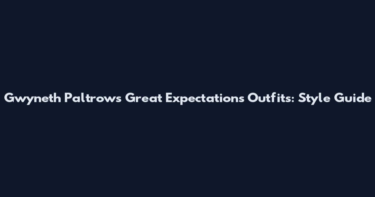 Gwyneth Paltrow's Great Expectations Outfits: Style Guide