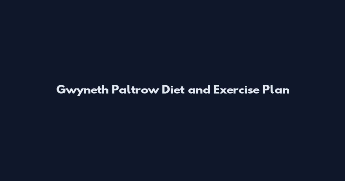 Gwyneth Paltrow Diet and Exercise Plan