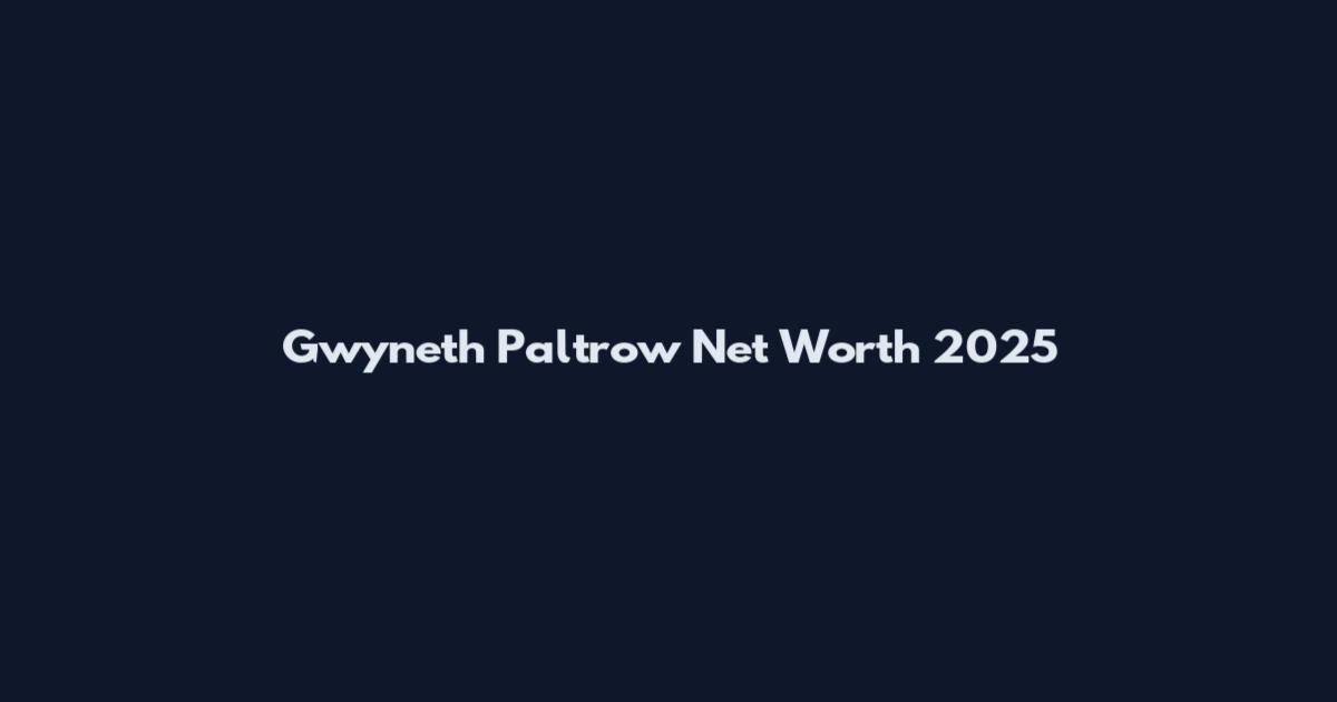 Gwyneth Paltrow Net Worth 2025